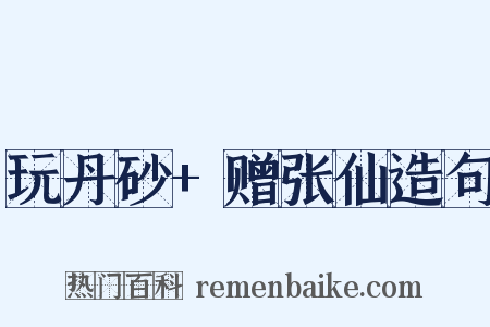 玩丹砂+赠张仙造句是什么意思的图片